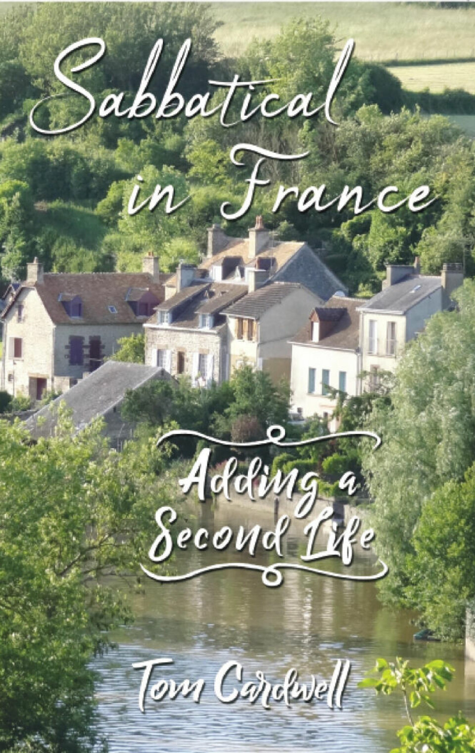 Sabbatical in France: Adding a Second Life Tom Cardwell, Legacy Book Publishing, €7.15, ISBN: 978-1-947718-76-0