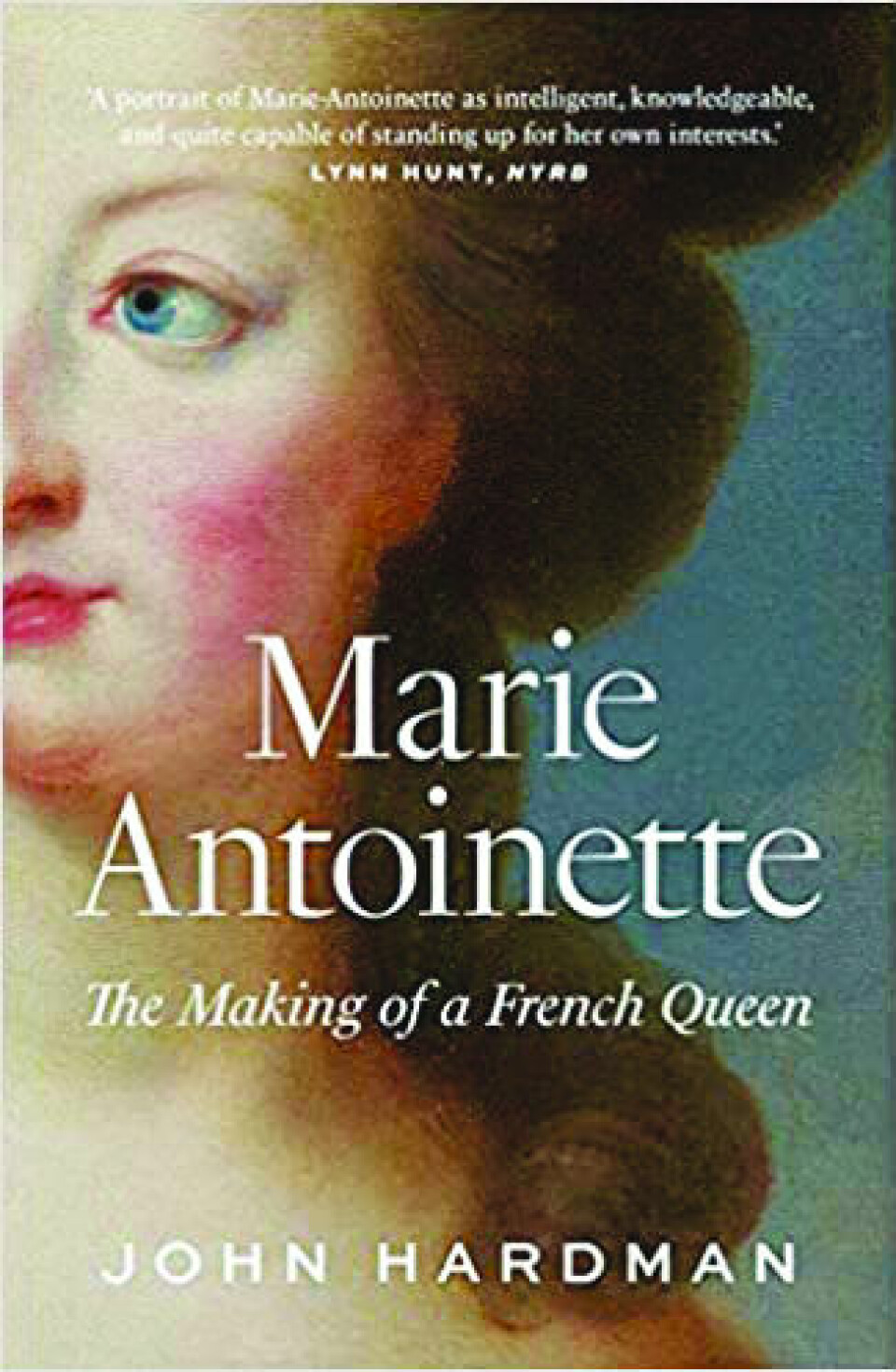 Marie-Antoinette: The Making of a French Queen John Hardman, Yale University Press