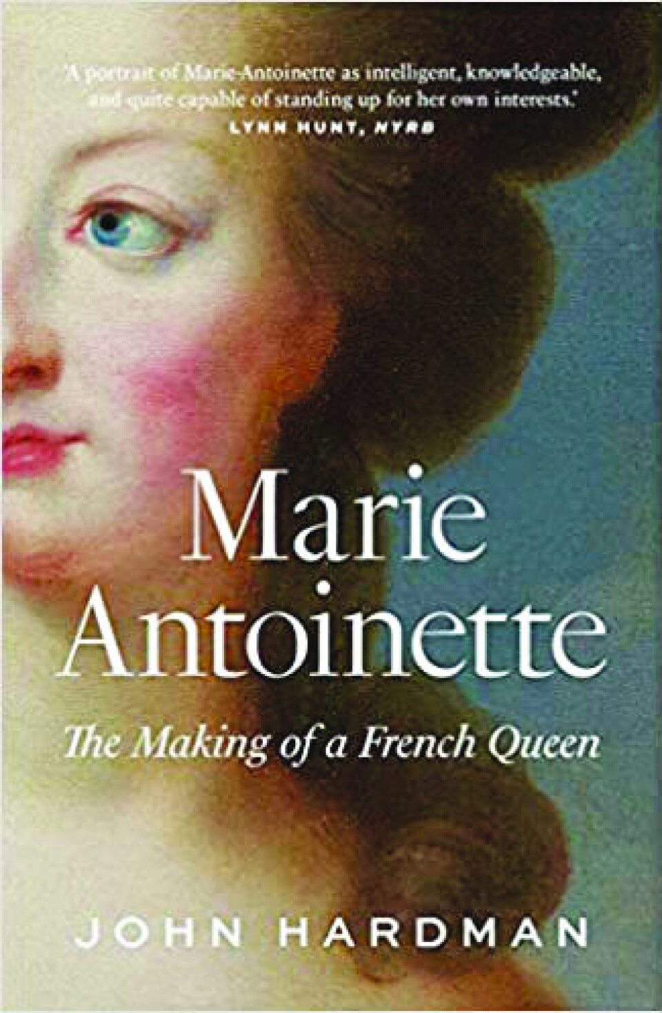 Marie-Antoinette: The Making of a French Queen John Hardman, Yale University Press